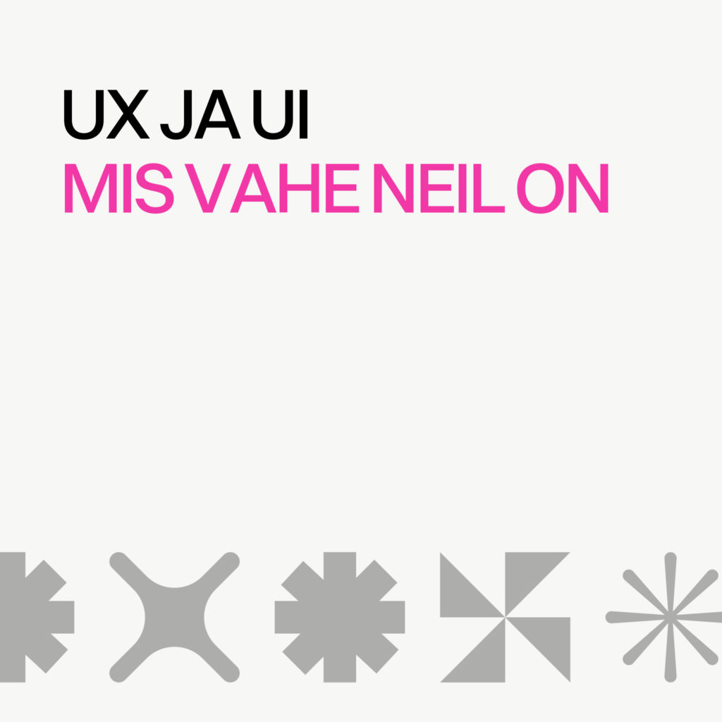 UX ja UI disain, mis vahe neil on?